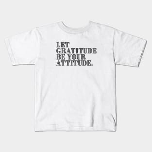 LET GRATITUDE BE YOUR ATTITUDE. Kids T-Shirt